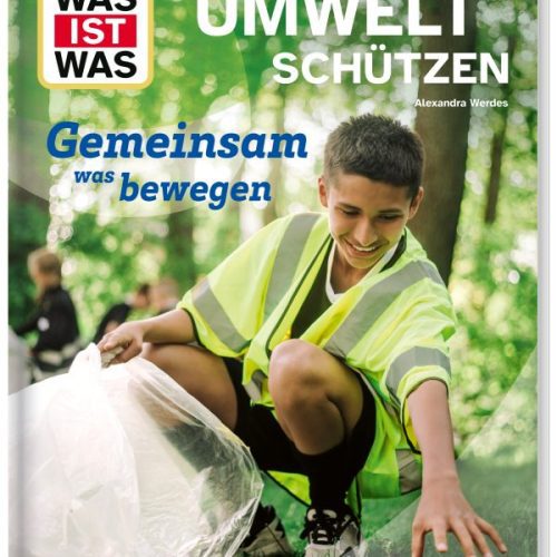 WAS IST WAS Umwelt schützen. Gemeinsam was bewegen